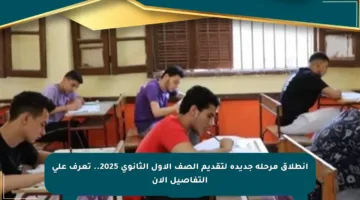انطلاق مرحلة جديدة لتقديم الصف الأول الثانوي 2025.. تعرف على التفاصيل الآن